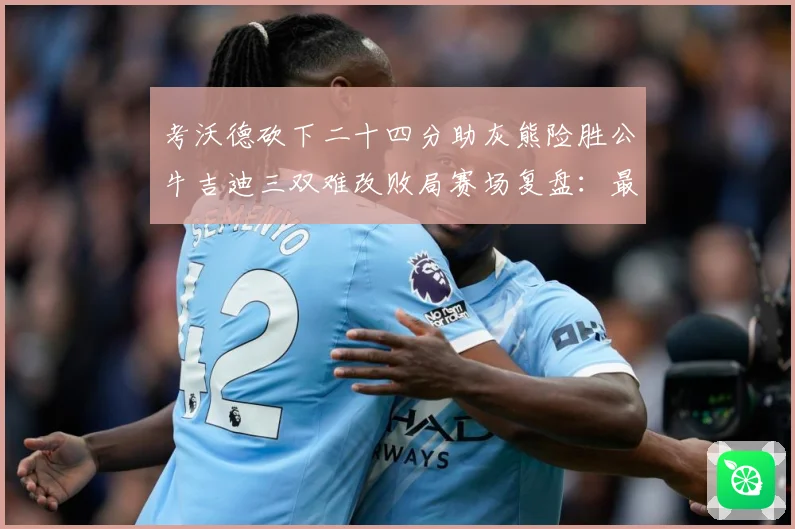 考沃德砍下二十四分助灰熊险胜公牛吉迪三双难改败局赛场复盘：最新赛事动态与深度分析