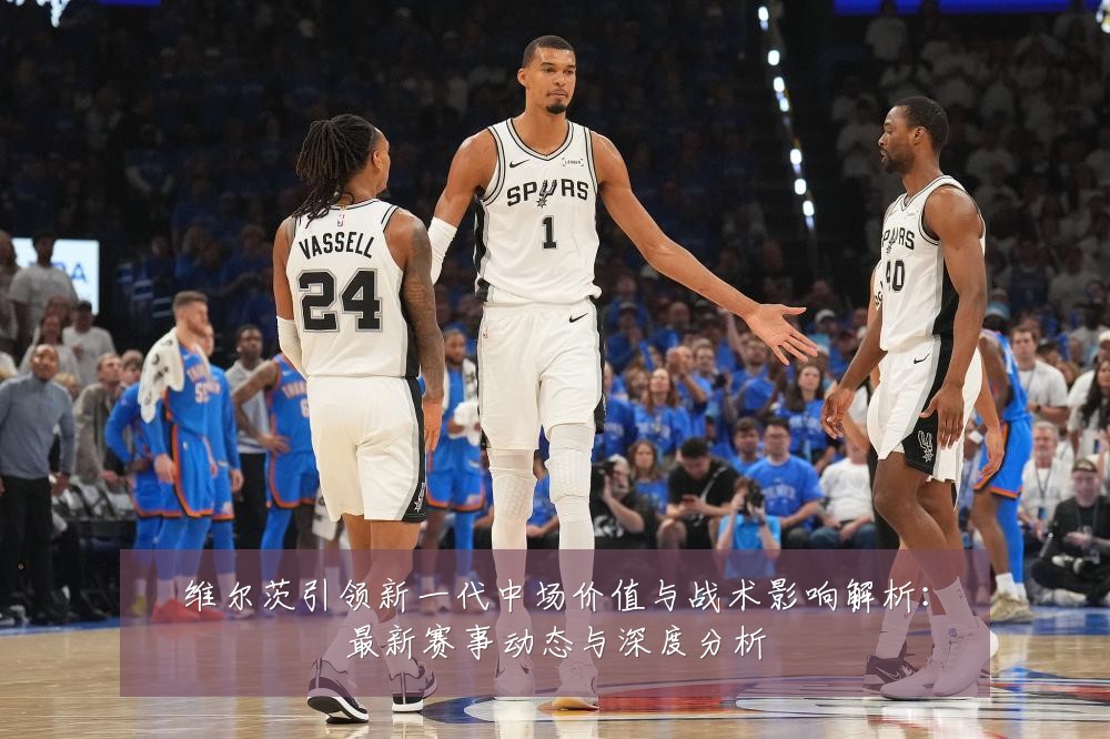 维尔茨引领新一代中场价值与战术影响解析：最新赛事动态与深度分析